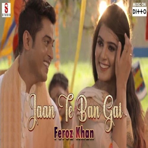 Download Jaan Te Ban Gai Feroz Khan mp3 song, Jaan Te Ban Gai Feroz Khan full album download