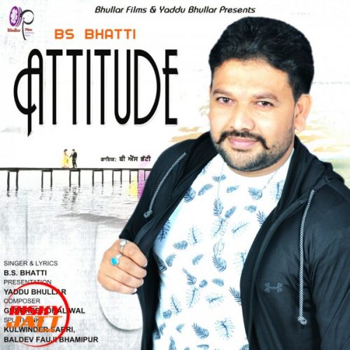 Download Attitude B S Bhatti mp3 song, Attitude B S Bhatti full album download