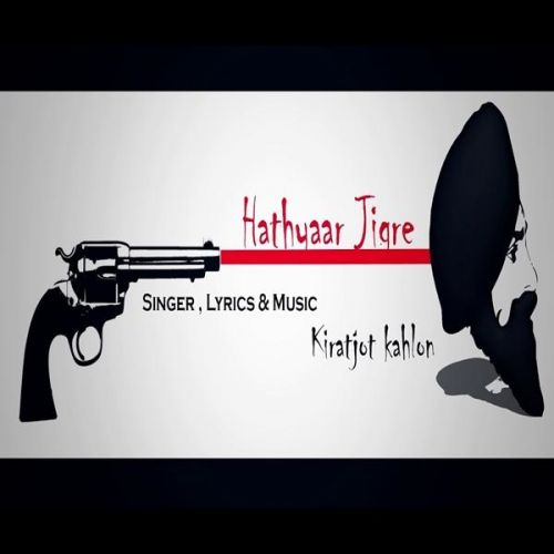 Download Hathyaar Jigre Kiratjot Kahlon mp3 song, Hathyaar Jigre Kiratjot Kahlon full album download