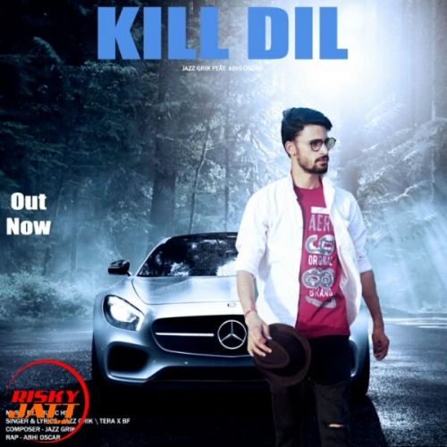 Kill Dil Lyrics by Jazz Grik, Abhi Oscar