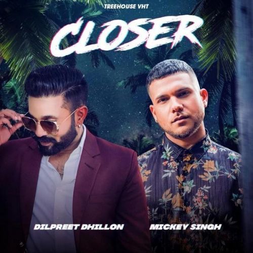 Download Closer Dilpreet Dhillon, Mickey Singh mp3 song, Closer Dilpreet Dhillon, Mickey Singh full album download