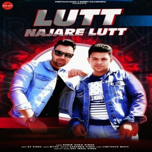 Download Lutt Najare Lutt Robin Sukh Singh mp3 song, Lutt Najare Lutt Robin Sukh Singh full album download