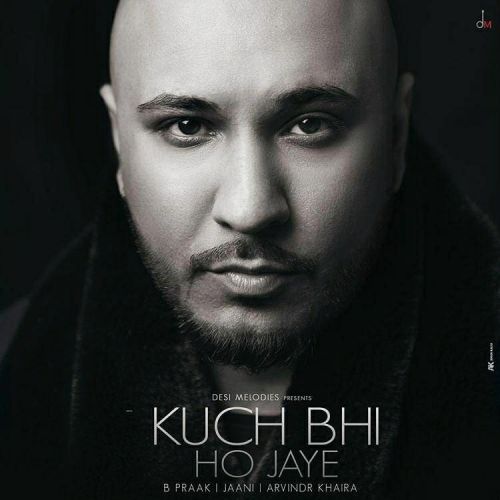 Download Kuch Bhi ho Jaye B Praak mp3 song, Kuch Bhi ho Jaye B Praak full album download