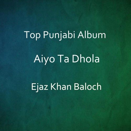 Aiyo Ta Dhola By Ejaz Khan Baloch full mp3 album