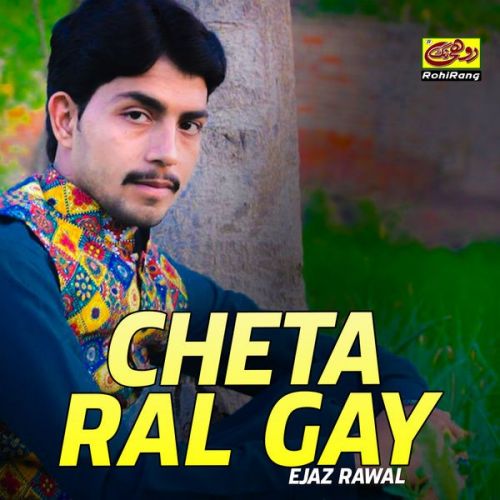 Download Chalo Kia Thi Pia Ejaz Rawal mp3 song, Cheta Ral Gay Ejaz Rawal full album download