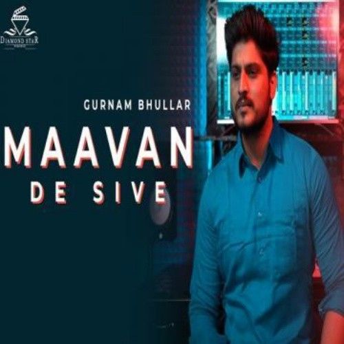 Download Maavan De Sive Gurnam Bhullar mp3 song, Maavan De Sive Gurnam Bhullar full album download