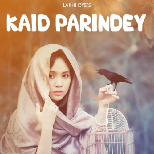 Download Kaid Parindey Lakhi Oye mp3 song, Kaid Parindey Lakhi Oye full album download