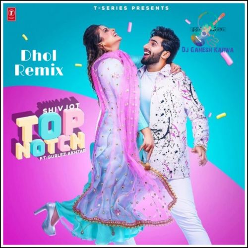 Top Notch Dhol Remix Lyrics by Shivjot, Girlez Akhtar
