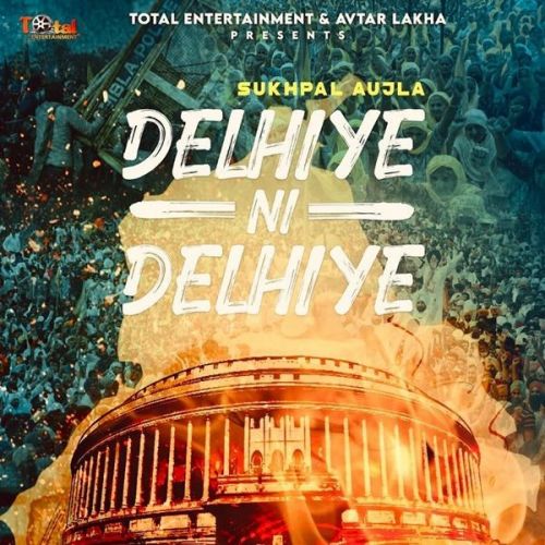 Download Delhiye Ni Delhiye Sukhpal Aujla mp3 song, Delhiye Ni Delhiye Sukhpal Aujla full album download