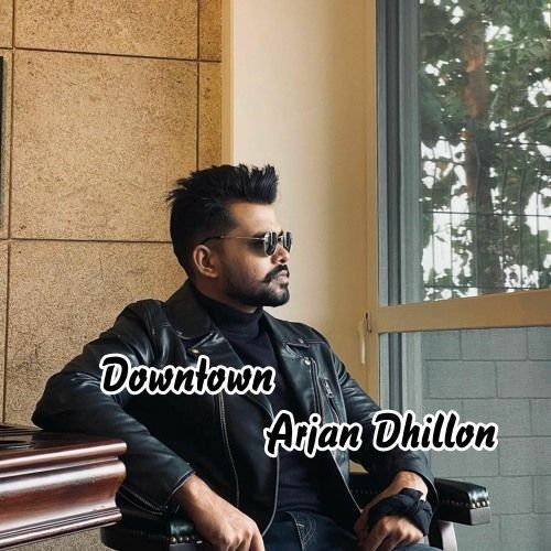 Download Downtown Arjan Dhillon mp3 song, Downtown Arjan Dhillon full album download