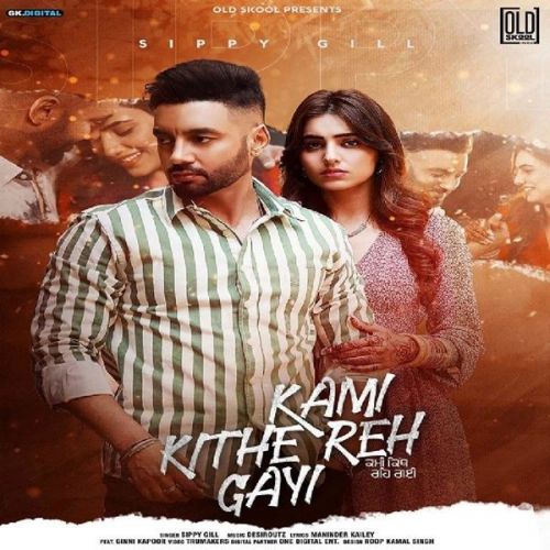 Download Kami Kithe Reh Gayi Sippy Gill mp3 song, Kami Kithe Reh Gayi Sippy Gill full album download
