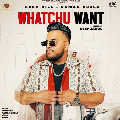 Download Whatchu Want Raman Aujla, Sukh Gill mp3 song, Whatchu Want Raman Aujla, Sukh Gill full album download