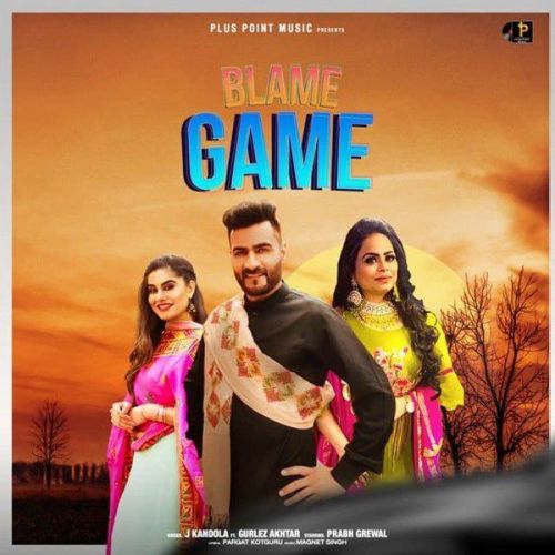 Download Blame Game Gurlez Akhtar, J Kandola mp3 song, Blame Game Gurlez Akhtar, J Kandola full album download
