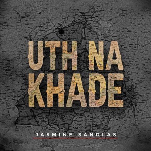 Download Uth Na Khade Jasmine Sandlas mp3 song, Uth Na Khade Jasmine Sandlas full album download