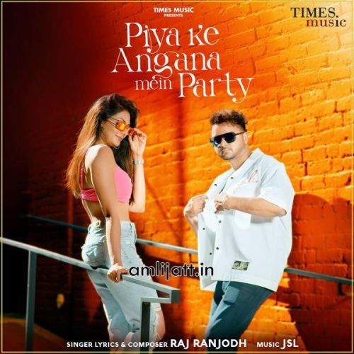 Download Piya Ke Angana Mein Party Raj Ranjodh mp3 song, Piya Ke Angana Mein Party Raj Ranjodh full album download