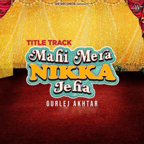 Download Mahi Mera Nikka Jeha Title Track Gurlej Akhtar mp3 song, Mahi Mera Nikka Jeha Title Track Gurlej Akhtar full album download