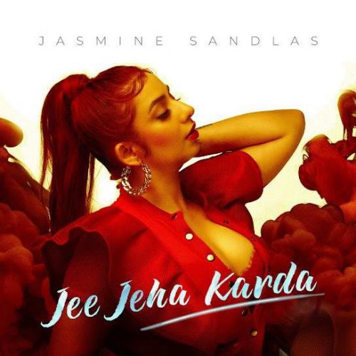 Download Jee Jeha Karda Jasmine Sandlas mp3 song, Jee Jeha Karda Jasmine Sandlas full album download