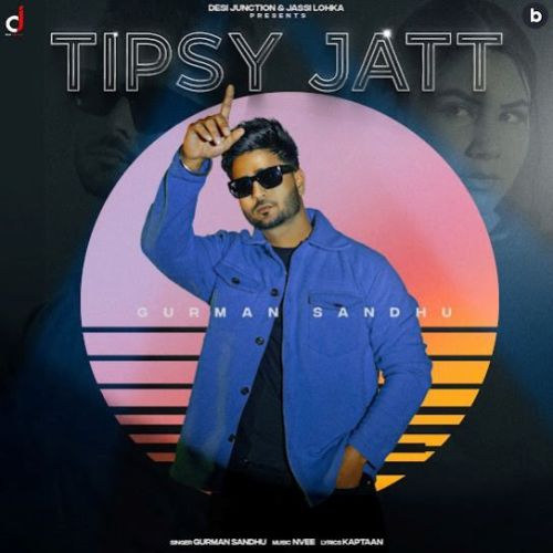 Download Tipsy Jatt Gurman Sandhu mp3 song, Tipsy Jatt Gurman Sandhu full album download