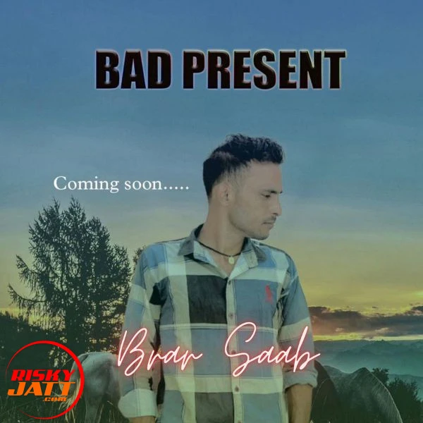 Download Bad Present Brar Saab mp3 song, Bad Present Brar Saab full album download