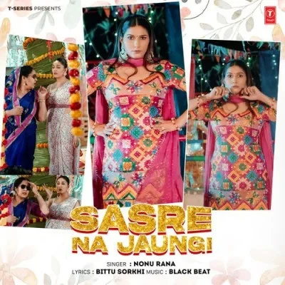 Download Sasre Na Jaungi Nonu Rana mp3 song, Sasre Na Jaungi Nonu Rana full album download
