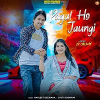 Download Pagal Ho Jaungi Harjeet Deewana, Jyoti Goswami mp3 song, Pagal Ho Jaungi Harjeet Deewana, Jyoti Goswami full album download