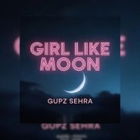 Download Girl Like Moon Gupz Sehra mp3 song, Girl Like Moon Gupz Sehra full album download