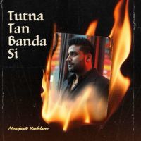 Download Tutna Tan Banda Si Navjeet Kahlon mp3 song, Tutna Tan Banda Si Navjeet Kahlon full album download