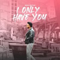 Download I ONLY HAVE YOU Seera Buttar mp3 song, I ONLY HAVE YOU Seera Buttar full album download