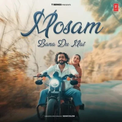 Download Mosam Bana Du Mai Semicolon mp3 song, Mosam Bana Du Mai Semicolon full album download
