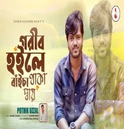 Download Gorib Hoile Baica Thaka Day Pothik Uzzal mp3 song, Gorib Hoile Baica Thaka Day Pothik Uzzal full album download