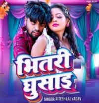 Download Bhitari Ghusai Ritesh Lal Yadav mp3 song, Bhitari Ghusai Ritesh Lal Yadav full album download