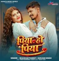 Download Piya Ho Piya Bhaskar Pandey, Shivani Singh mp3 song, Piya Ho Piya Bhaskar Pandey, Shivani Singh full album download