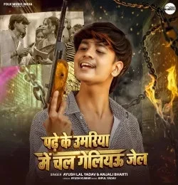 Download Padhe Ke Umariya Me Chal Geliau Jail Ayush Lal Yadav, Anjali Bharti mp3 song, Padhe Ke Umariya Me Chal Geliau Jail Ayush Lal Yadav, Anjali Bharti full album download