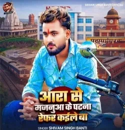 Download Aara Se Majanua Ke Patna Refar Kaile Ba Shivam Singh Banti mp3 song, Aara Se Majanua Ke Patna Refar Kaile Ba Shivam Singh Banti full album download