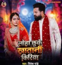 Download Loha Chhu Ke Khatani Kiriya Ritesh Pandey mp3 song, Loha Chhu Ke Khatani Kiriya Ritesh Pandey full album download