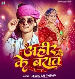 Download Ahir Ke Barat Eeshu Lal Yadav mp3 song, Ahir Ke Barat Eeshu Lal Yadav full album download