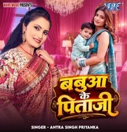 Download Babua Ke Pitaji Antra Singh Priyanka mp3 song, Babua Ke Pitaji Antra Singh Priyanka full album download