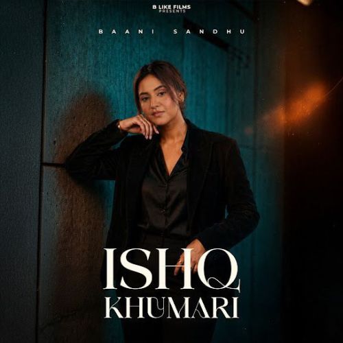 Download Ishq Khumari Baani Sandhu mp3 song, Ishq Khumari Baani Sandhu full album download