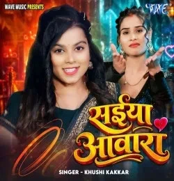 Download Saiya Aawara Khushi Kakkar mp3 song, Saiya Aawara Khushi Kakkar full album download