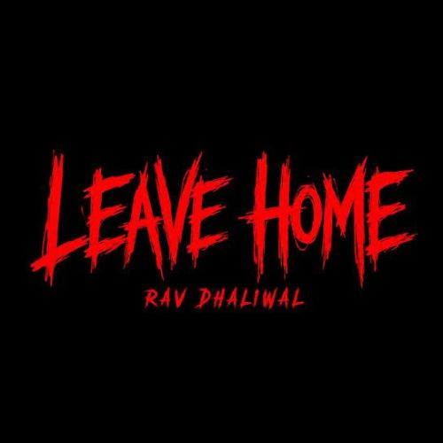Download Leave Home Rav Dhaliwal mp3 song, Leave Home Rav Dhaliwal full album download