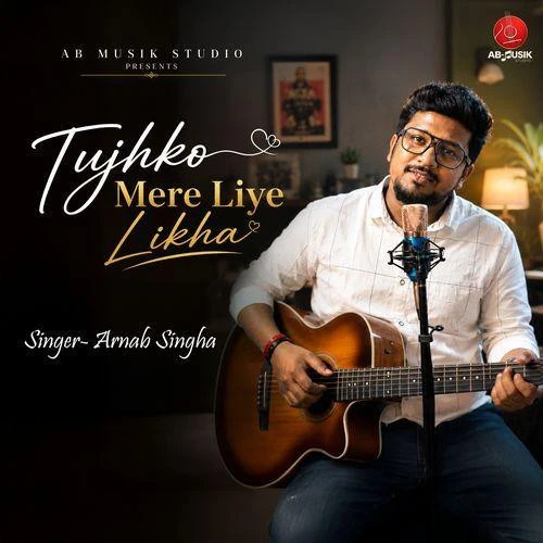 Download Tujhko Mere Liye Likha Arnab Singha mp3 song, Tujhko Mere Liye Likha Arnab Singha full album download